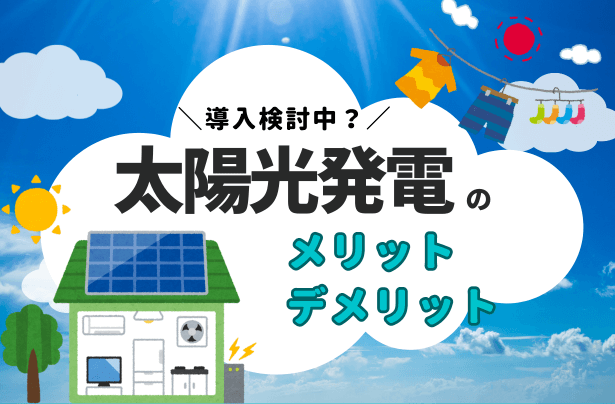 太陽光発電の導入を検討中？知るべきメリットとデメリット